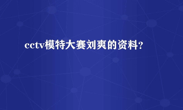 cctv模特大赛刘爽的资料？