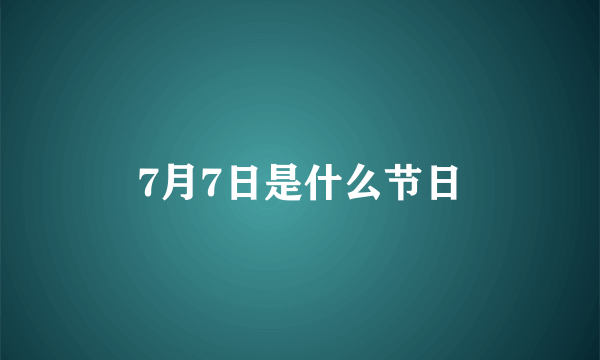 7月7日是什么节日