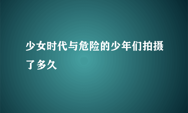 少女时代与危险的少年们拍摄了多久