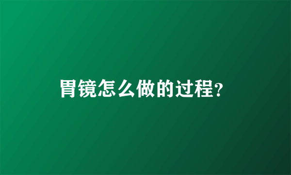 胃镜怎么做的过程？