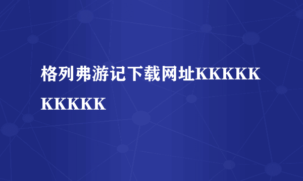 格列弗游记下载网址KKKKKKKKKK