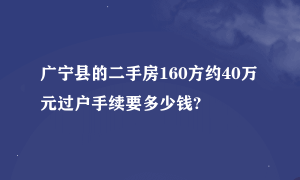 广宁县的二手房160方约40万元过户手续要多少钱?