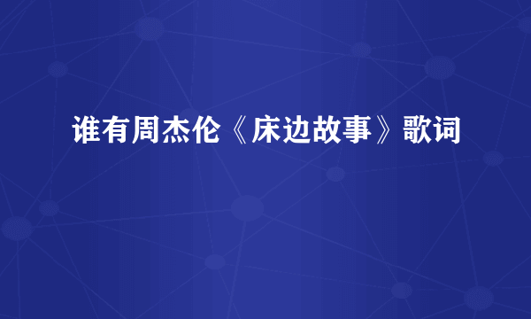 谁有周杰伦《床边故事》歌词