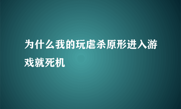 为什么我的玩虐杀原形进入游戏就死机