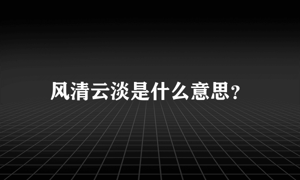 风清云淡是什么意思？