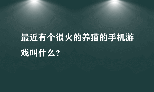 最近有个很火的养猫的手机游戏叫什么？