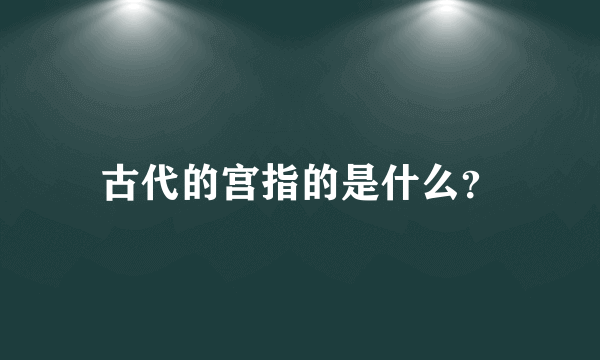 古代的宫指的是什么？