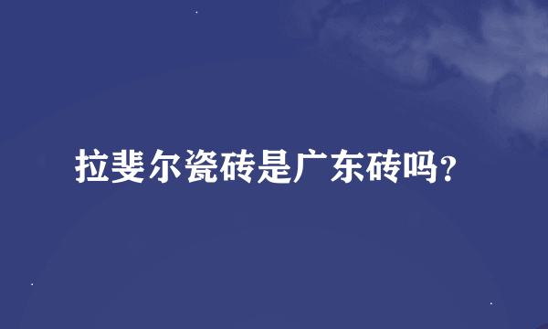 拉斐尔瓷砖是广东砖吗？