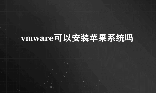 vmware可以安装苹果系统吗