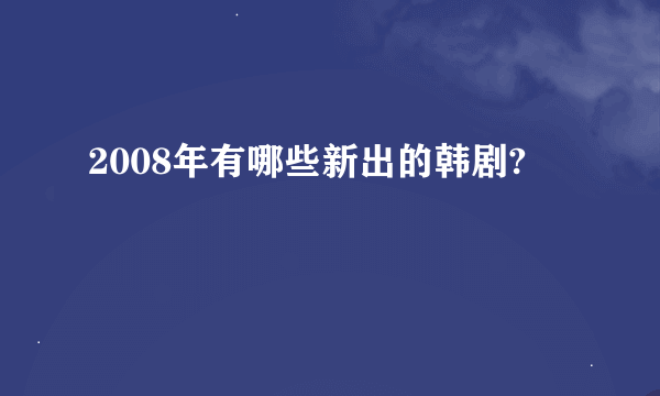 2008年有哪些新出的韩剧?