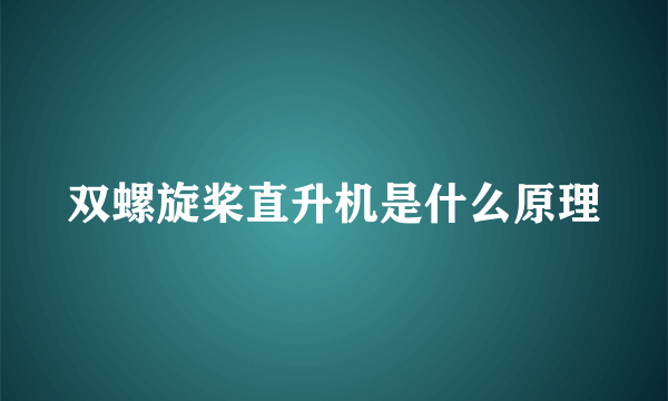 双螺旋桨直升机是什么原理