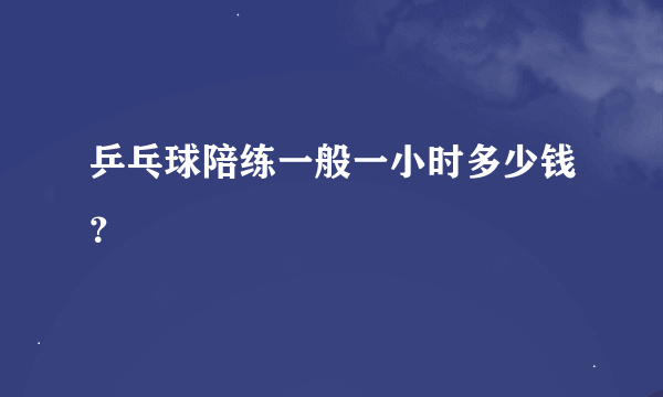 乒乓球陪练一般一小时多少钱？