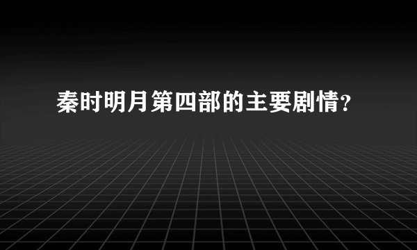 秦时明月第四部的主要剧情？