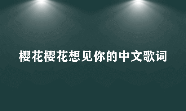 樱花樱花想见你的中文歌词