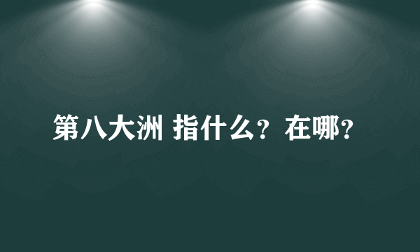 第八大洲 指什么？在哪？