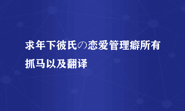 求年下彼氏の恋爱管理癖所有抓马以及翻译