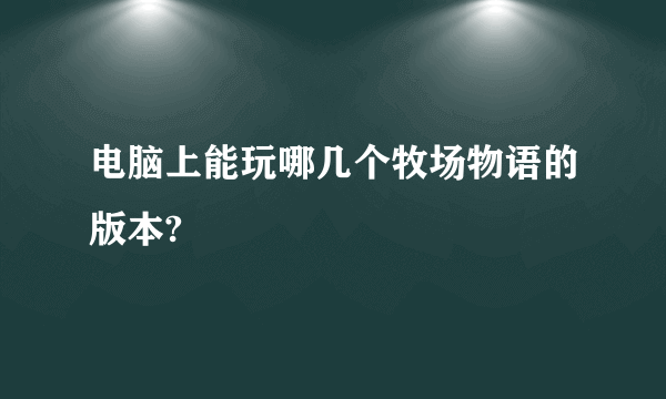 电脑上能玩哪几个牧场物语的版本?