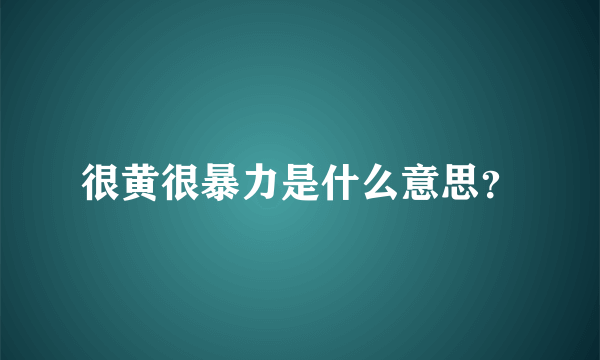 很黄很暴力是什么意思？