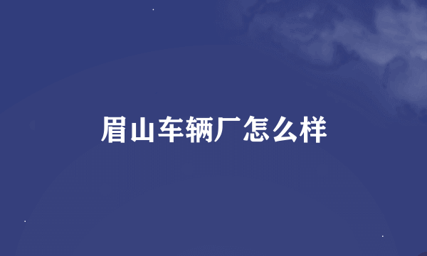 眉山车辆厂怎么样