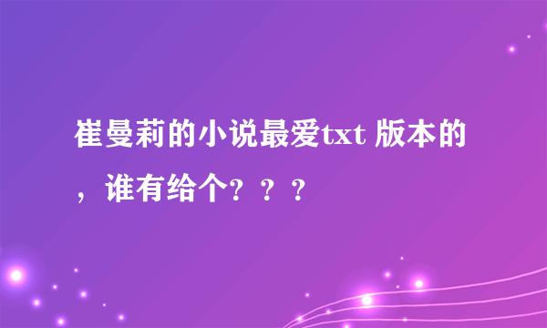 崔曼莉的小说最爱txt 版本的，谁有给个？？？