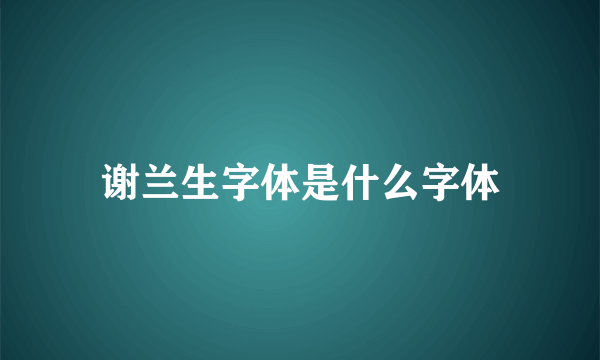 谢兰生字体是什么字体