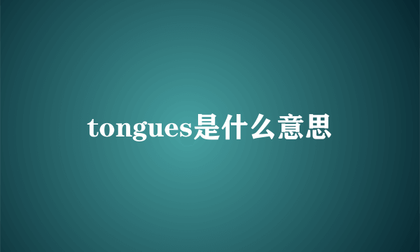 tongues是什么意思