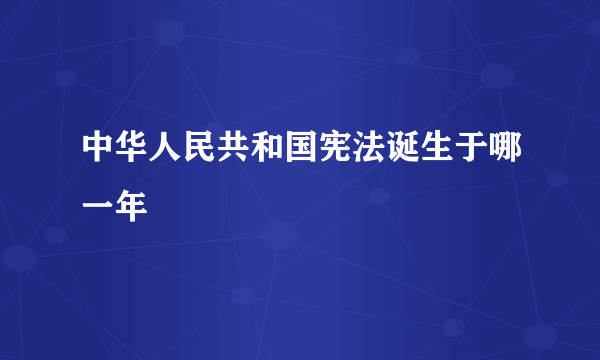 中华人民共和国宪法诞生于哪一年