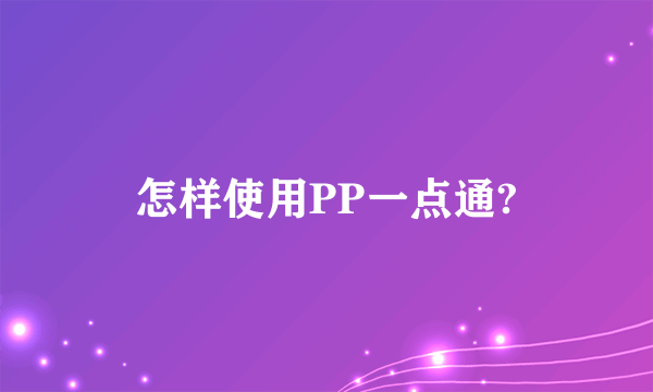 怎样使用PP一点通?