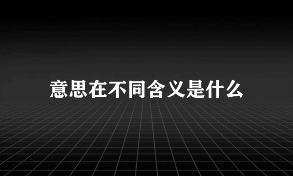 意思在不同含义是什么