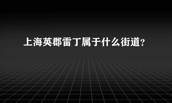 上海英郡雷丁属于什么街道？