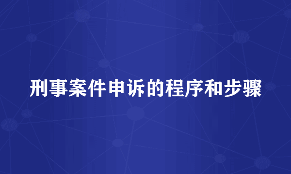 刑事案件申诉的程序和步骤