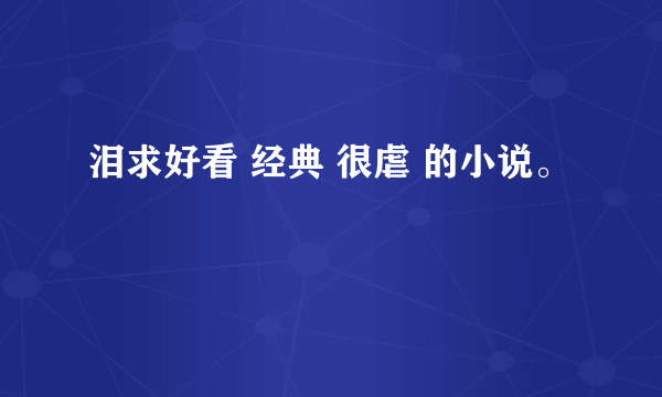 泪求好看 经典 很虐 的小说。