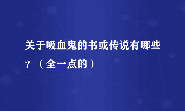 关于吸血鬼的书或传说有哪些？（全一点的）