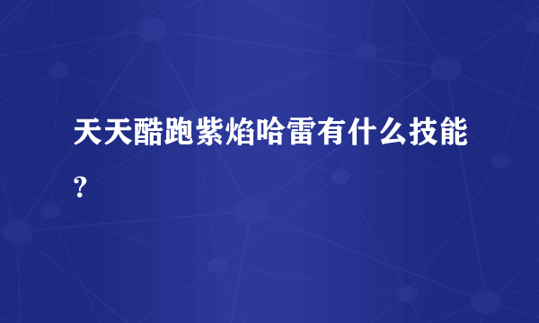 天天酷跑紫焰哈雷有什么技能？