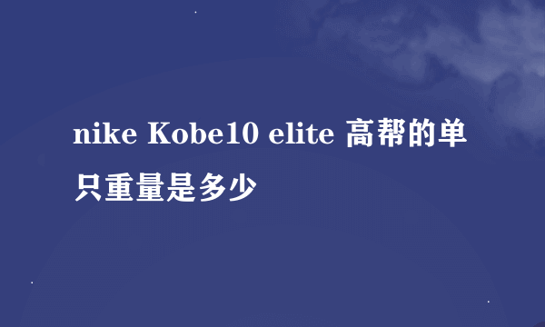 nike Kobe10 elite 高帮的单只重量是多少