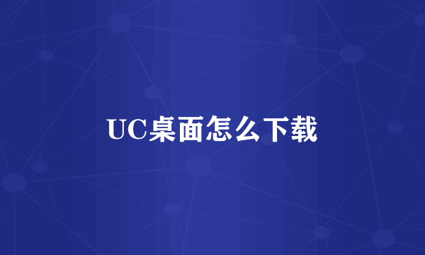 UC桌面怎么下载