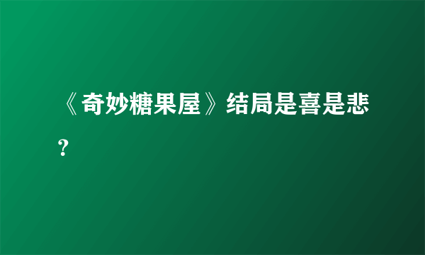 《奇妙糖果屋》结局是喜是悲？