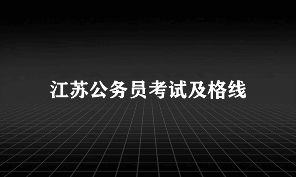 江苏公务员考试及格线