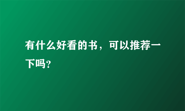 有什么好看的书，可以推荐一下吗？