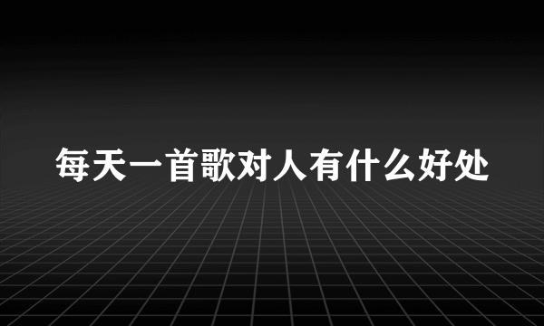 每天一首歌对人有什么好处