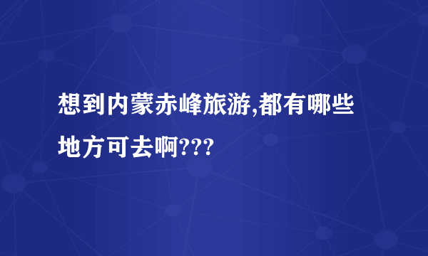 想到内蒙赤峰旅游,都有哪些地方可去啊???