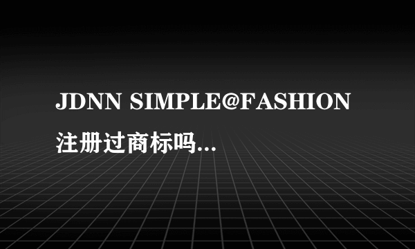 JDNN SIMPLE@FASHION注册过商标吗？还有哪些分类可以注册？