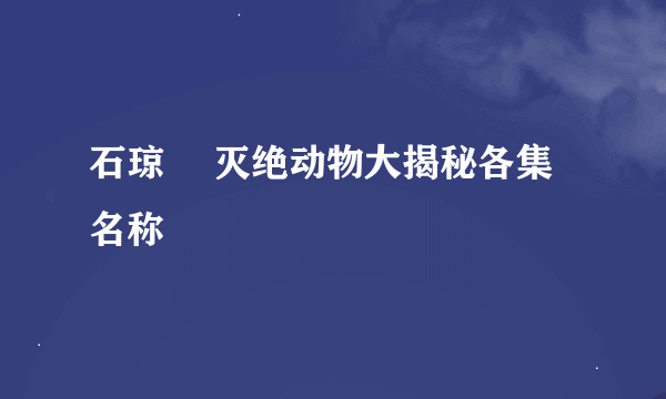 石琼璘 灭绝动物大揭秘各集名称