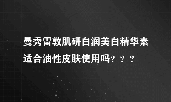 曼秀雷敦肌研白润美白精华素适合油性皮肤使用吗？？？