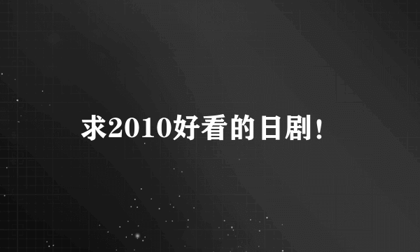 求2010好看的日剧！