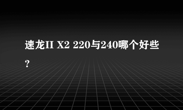 速龙II X2 220与240哪个好些？