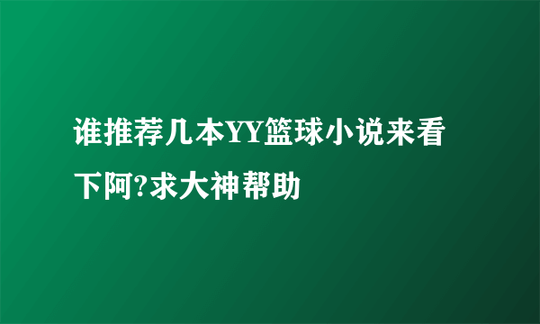 谁推荐几本YY篮球小说来看下阿?求大神帮助