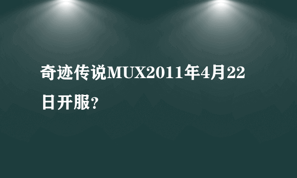 奇迹传说MUX2011年4月22日开服？