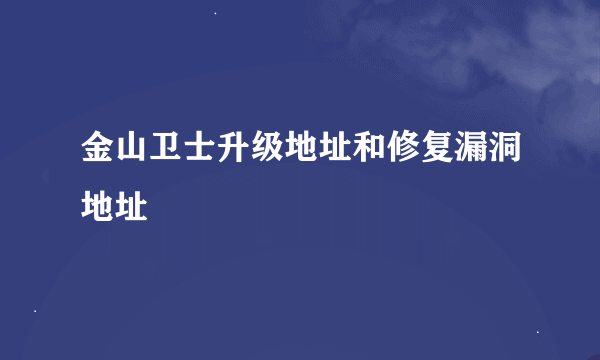 金山卫士升级地址和修复漏洞地址