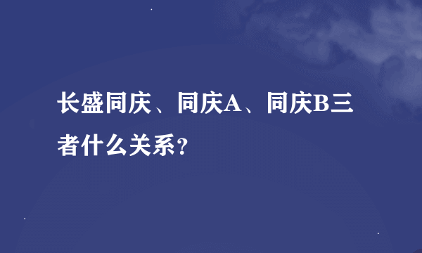 长盛同庆、同庆A、同庆B三者什么关系？